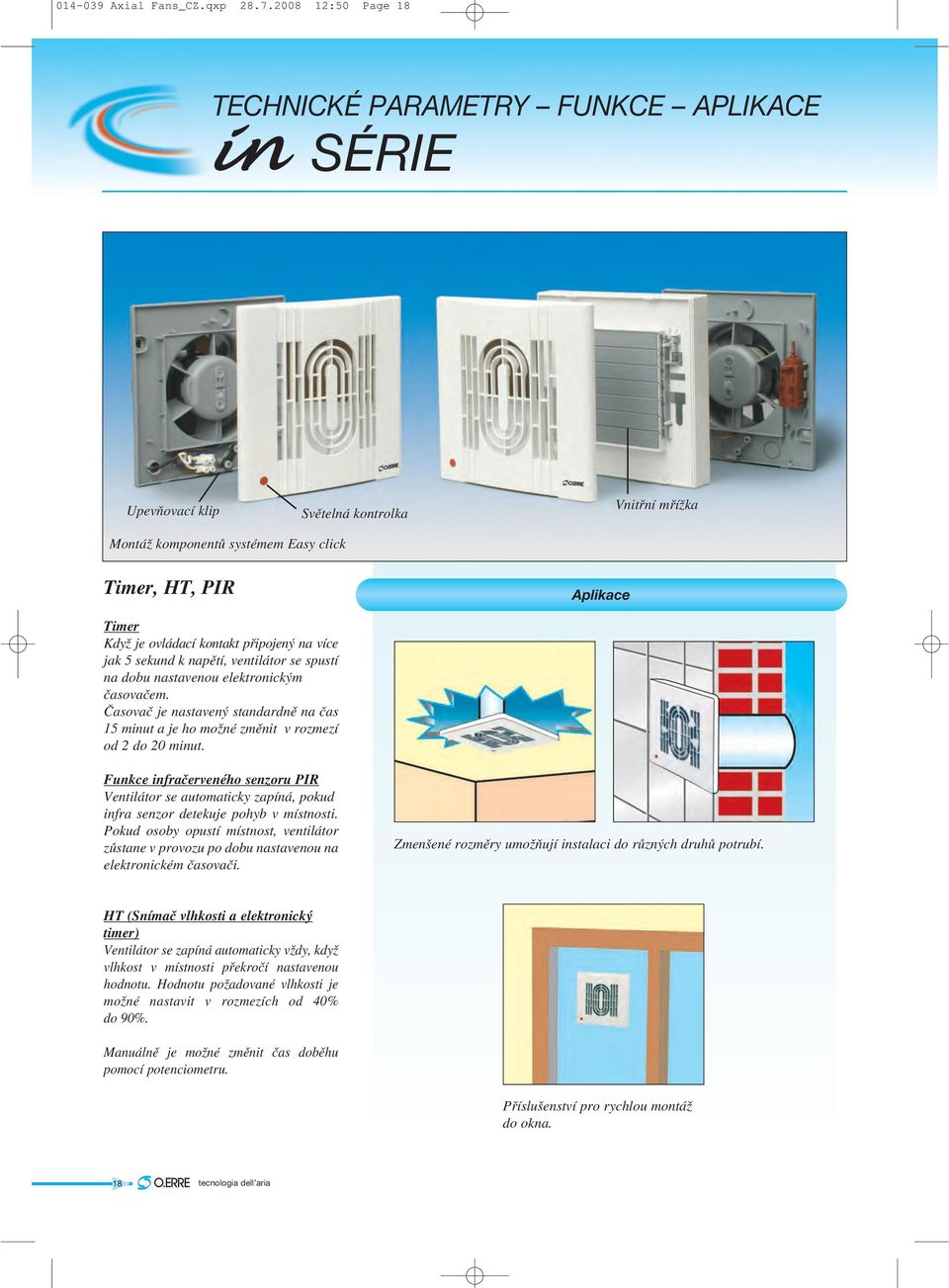 připojený na více jak 5 sekund k napětí, ventilátor se spustí na dobu nastavenou elektronickým časovačem.