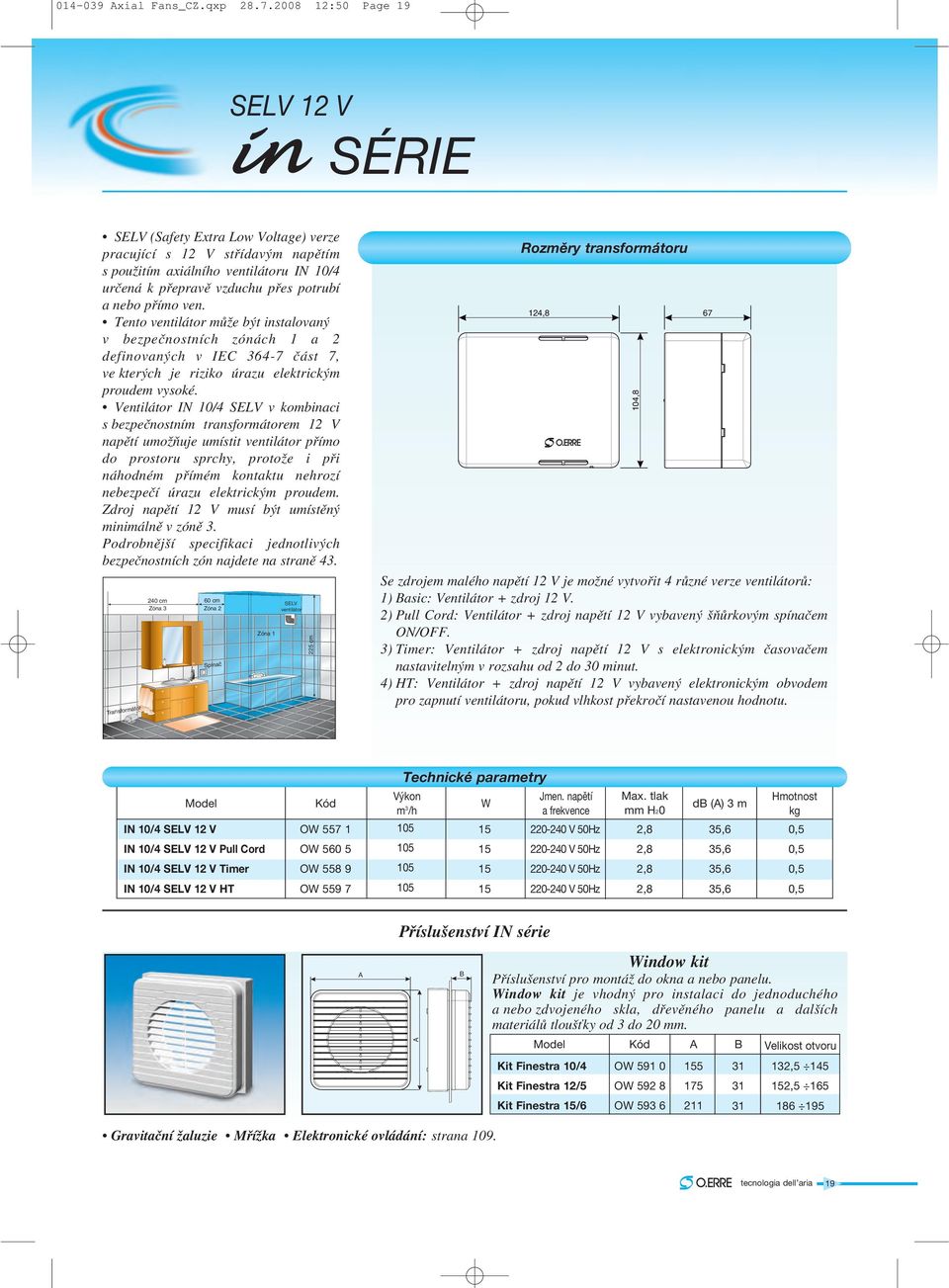 přímo ven. Tento ventilátor může být instalovaný v bezpečnostních zónách 1 a 2 definovaných v IEC 364-7 část 7, ve kterých je riziko úrazu elektrickým proudem vysoké.