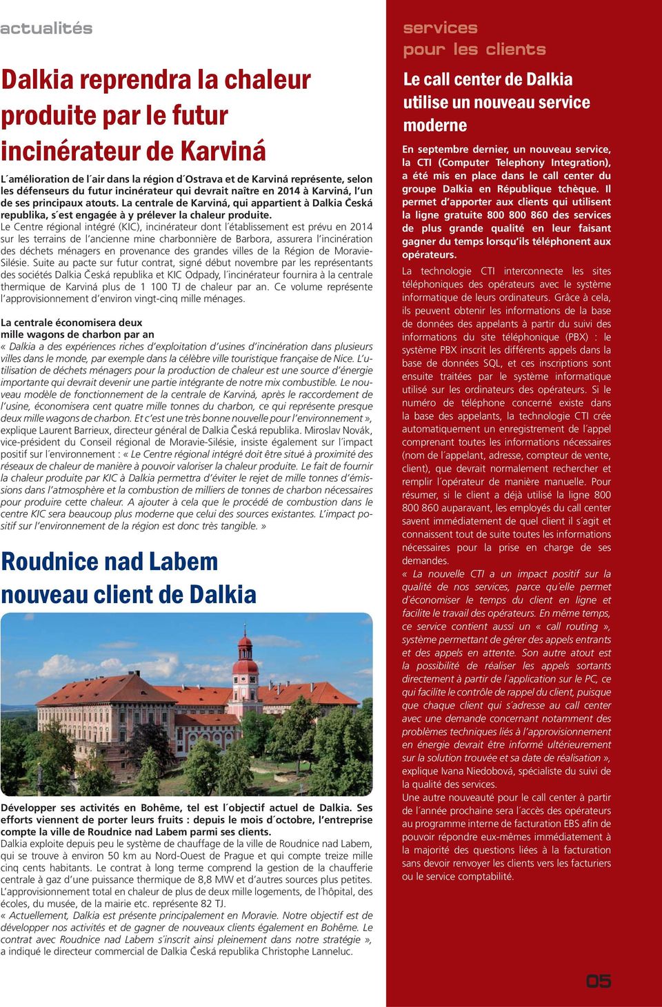 Le Centre régional intégré (KIC), incinérateur dont l établissement est prévu en 2014 sur les terrains de l ancienne mine charbonnière de Barbora, assurera l incinération des déchets ménagers en