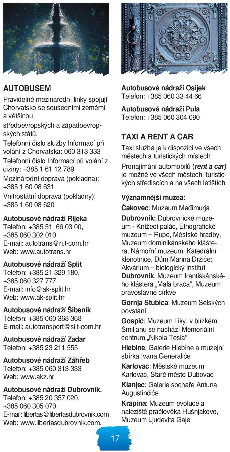 doprava (pokladny): +385 1 60 08 620 Autobusové nádraží Rijeka Telefon: +385 51 66 03 00, +385 060 302 010 E-mail: autotrans@