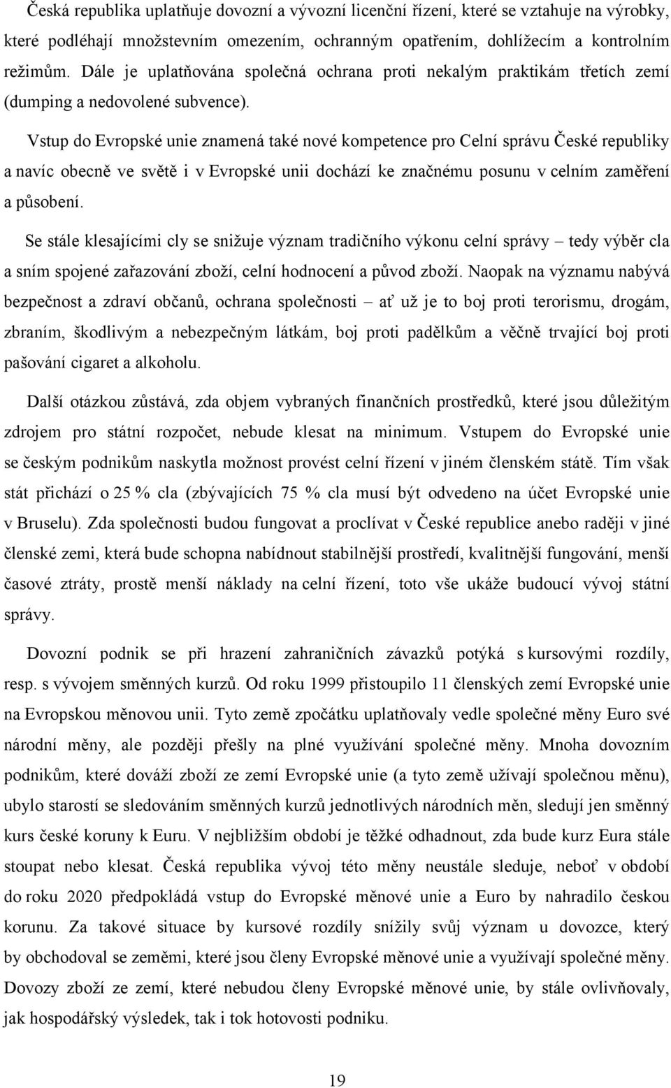 Vstup do Evropské unie znamená také nové kompetence pro Celní správu České republiky a navíc obecně ve světě i v Evropské unii dochází ke značnému posunu v celním zaměření a působení.