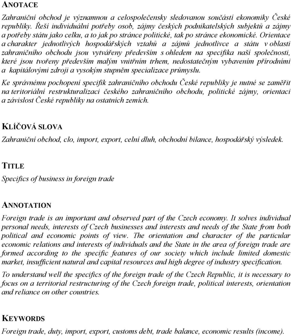 Orientace a charakter jednotlivých hospodářských vztahů a zájmů jednotlivce a státu v oblasti zahraničního obchodu jsou vytvářeny především s ohledem na specifika naší společnosti, které jsou tvořeny