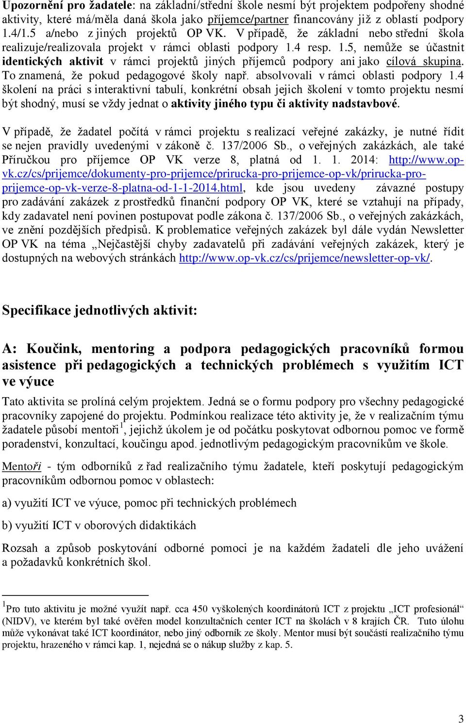 4 resp. 1.5, nemůţe se účastnit identických aktivit v rámci projektů jiných příjemců podpory ani jako cílová skupina. To znamená, ţe pokud pedagogové školy např. absolvovali v rámci oblasti podpory 1.