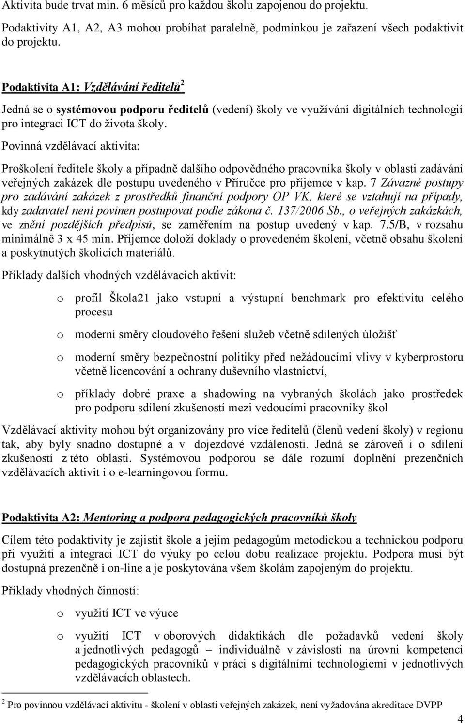 Povinná vzdělávací aktivita: Proškolení ředitele školy a případně dalšího odpovědného pracovníka školy v oblasti zadávání veřejných zakázek dle postupu uvedeného v Příručce pro příjemce v kap.