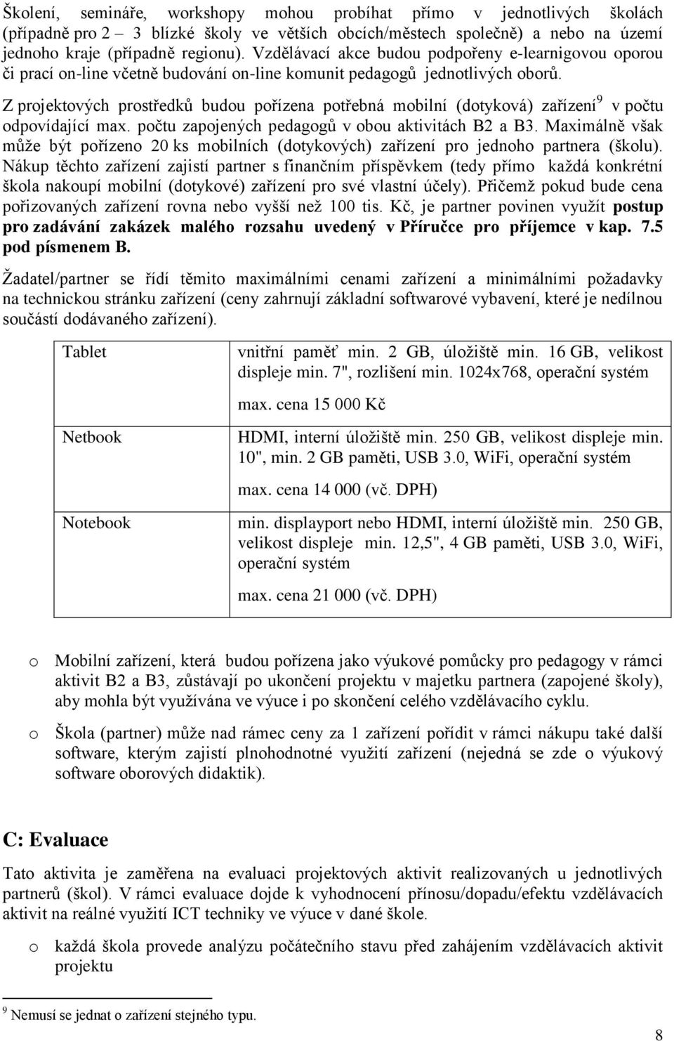 Z projektových prostředků budou pořízena potřebná mobilní (dotyková) zařízení 9 v počtu odpovídající max. počtu zapojených pedagogů v obou aktivitách B2 a B3.