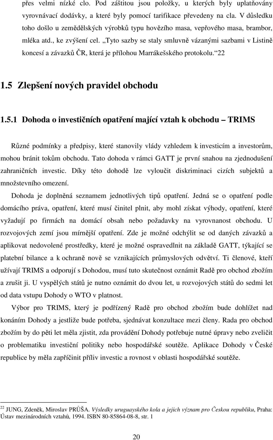 Tyto sazby se staly smluvně vázanými sazbami v Listině koncesí a závazků ČR, která je přílohou Marrákešského protokolu. 22 1.5 