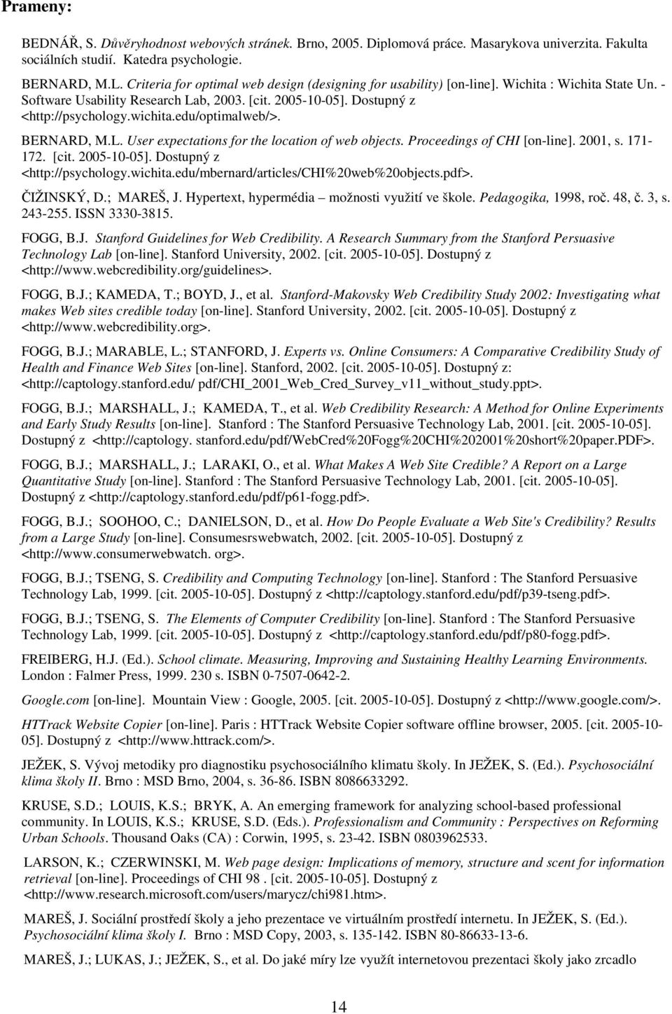 edu/optimalweb/>. BERNARD, M.L. User expectations for the location of web objects. Proceedings of CHI [on-line]. 2001, s. 171-172. [cit. 2005-10-05]. Dostupný z <http://psychology.wichita.