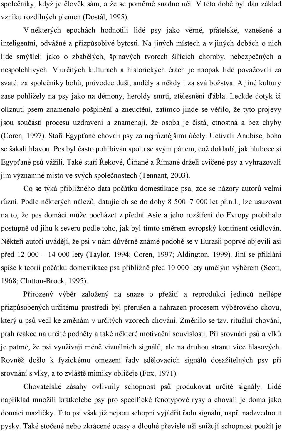 Na jiných místech a v jiných dobách o nich lidé smýšleli jako o zbabělých, špinavých tvorech šířících choroby, nebezpečných a nespolehlivých.