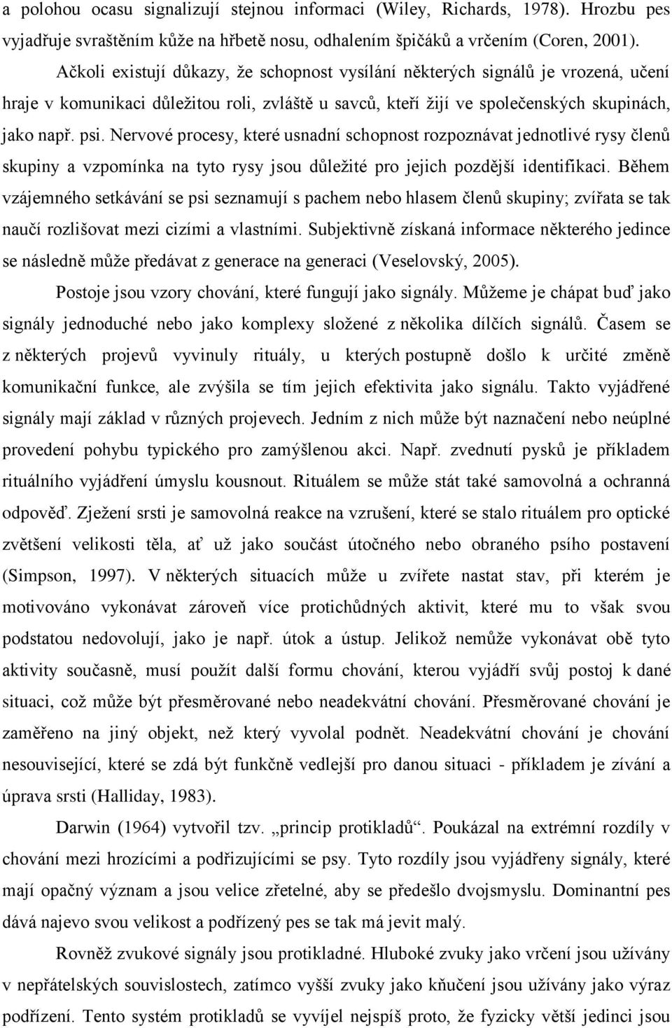 Nervové procesy, které usnadní schopnost rozpoznávat jednotlivé rysy členů skupiny a vzpomínka na tyto rysy jsou důležité pro jejich pozdější identifikaci.