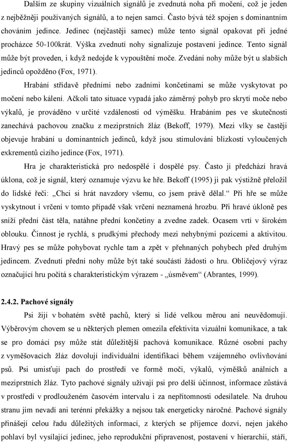 Tento signál může být proveden, i když nedojde k vypouštění moče. Zvedání nohy může být u slabších jedinců opožděno (Fox, 1971).