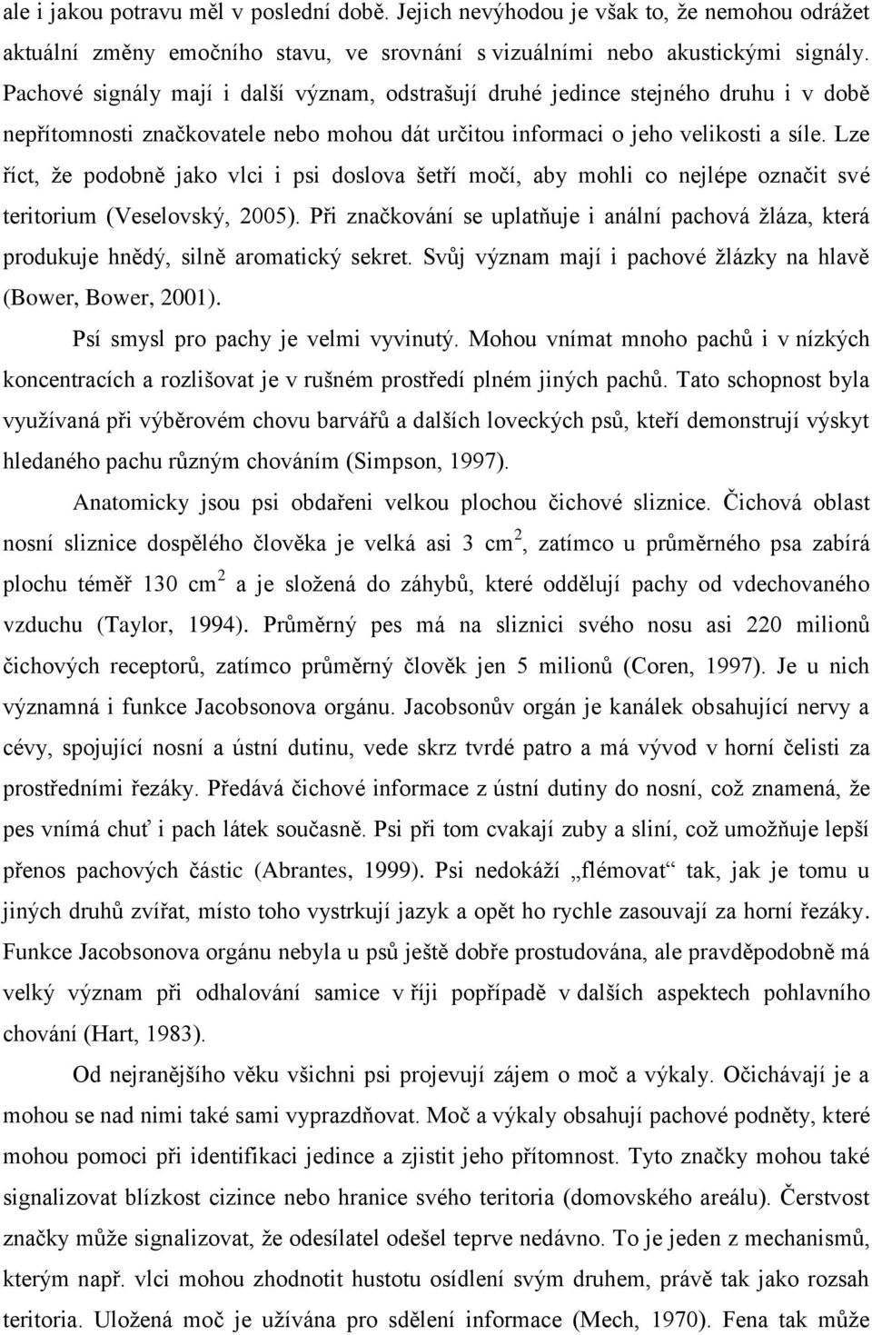 Lze říct, že podobně jako vlci i psi doslova šetří močí, aby mohli co nejlépe označit své teritorium (Veselovský, 2005).