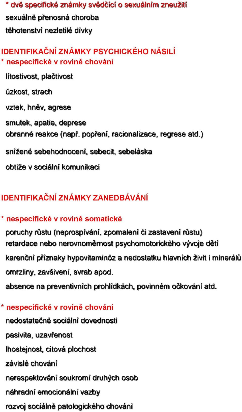 ) snížené sebehodnocení, sebecit, sebeláska obtíže v sociální komunikaci IDENTIFIKAČNÍ ZNÁMKY ZANEDBÁVÁNÍ * nespecifické v rovině somatické poruchy růstu (neprospívání, zpomalení či zastavení růstu)