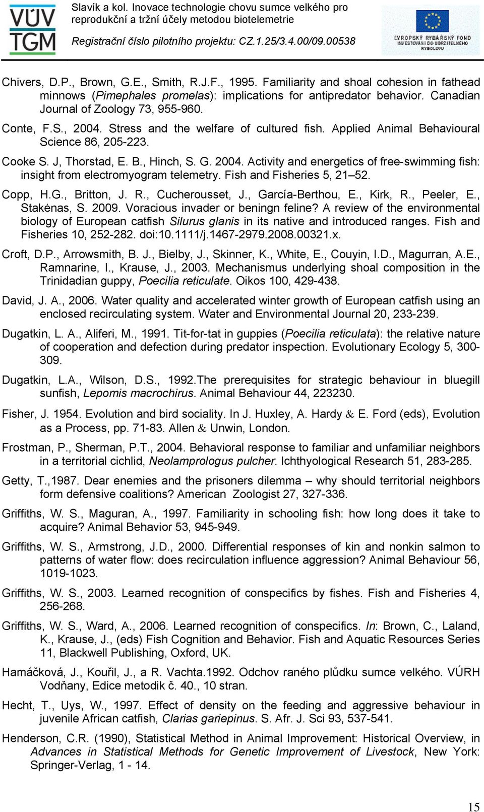 Fish and Fisheries 5, 21 52. Copp, H.G., Britton, J. R., Cucherousset, J., García-Berthou, E., Kirk, R., Peeler, E., Stakėnas, S. 2009. Voracious invader or beningn feline?