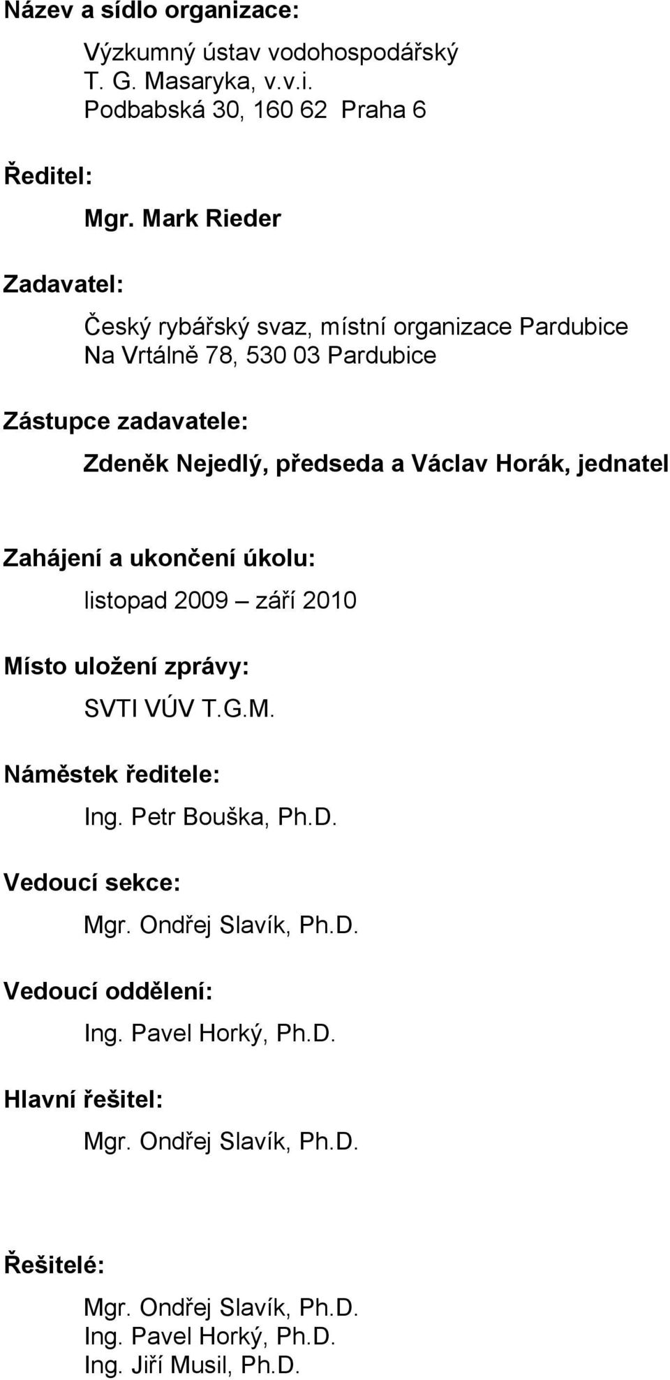 jednatel Zahájení a ukončení úkolu: listopad 2009 září 2010 Místo uložení zprávy: SVTI VÚV T.G.M. Náměstek ředitele: Ing. Petr Bouška, Ph.D. Vedoucí sekce: Mgr.