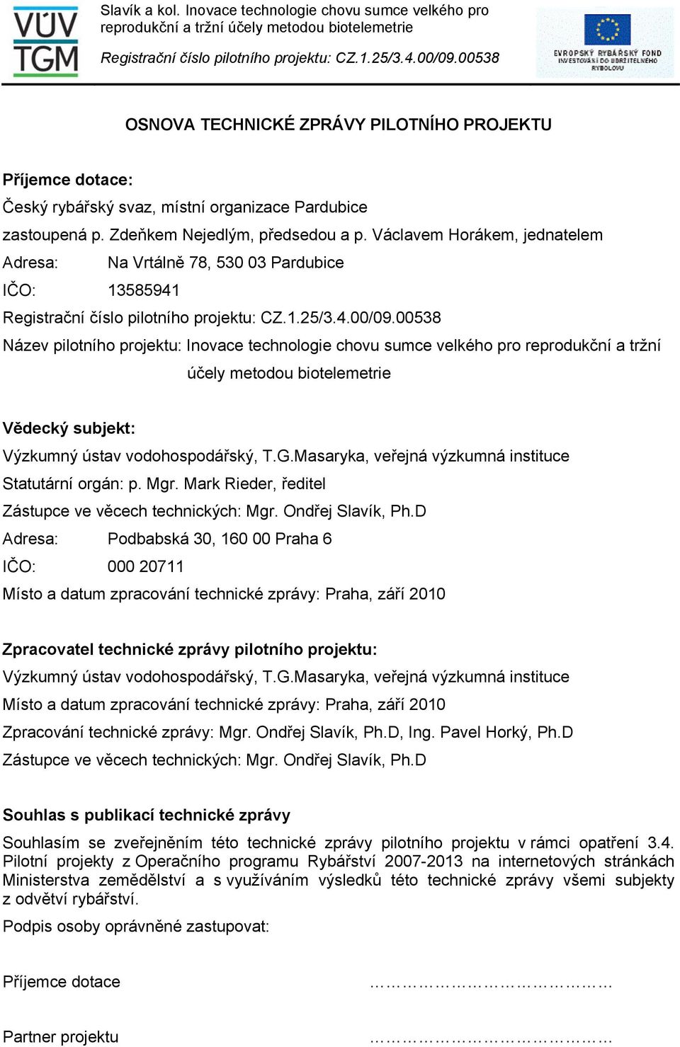 biotelemetrie Vědecký subjekt: Výzkumný ústav vodohospodářský, T.G.Masaryka, veřejná výzkumná instituce Statutární orgán: p. Mgr. Mark Rieder, ředitel Zástupce ve věcech technických: Mgr.