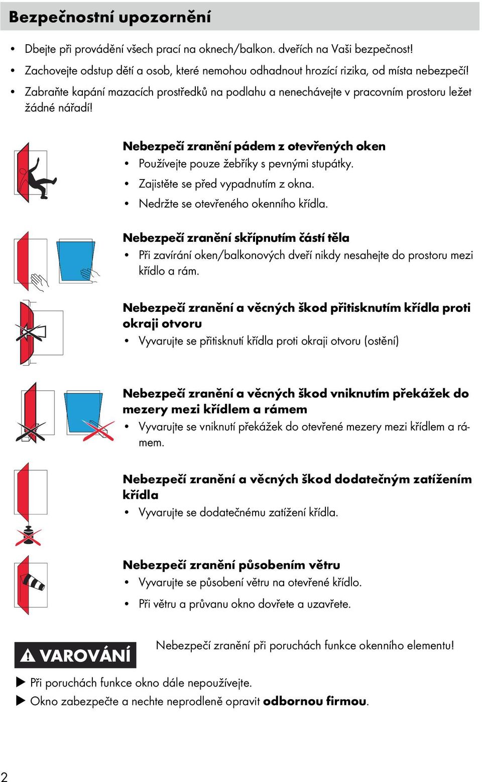 Zajistěte se před vypadnutím z okna. Nedržte se otevřeného okenního křídla. Nebezpečí zranění skřípnutím částí těla Při zavírání oken/balkonových dveří nikdy nesahejte do prostoru mezi křídlo a rám.