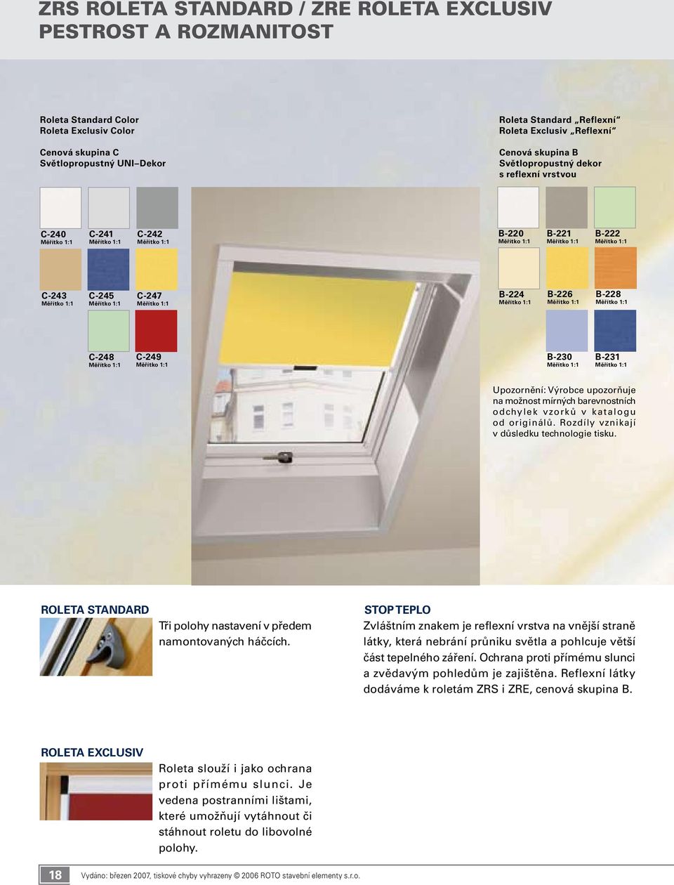 možnost mírných barevnostních odchylek vzorků v k atalogu od originálů. Rozdíly vznikají v důsledku technologie tisku. ROLETA STANDARD Tři polohy nastavení v předem namontovaných háčcích.