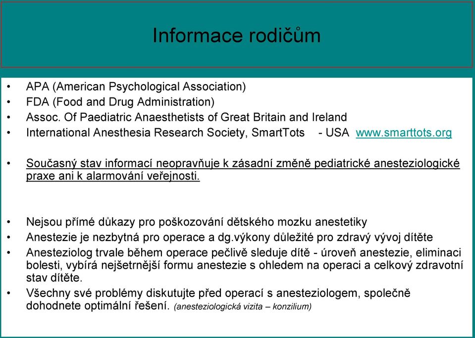 org Současný stav informací neopravňuje k zásadní změně pediatrické anesteziologické praxe ani k alarmování veřejnosti.