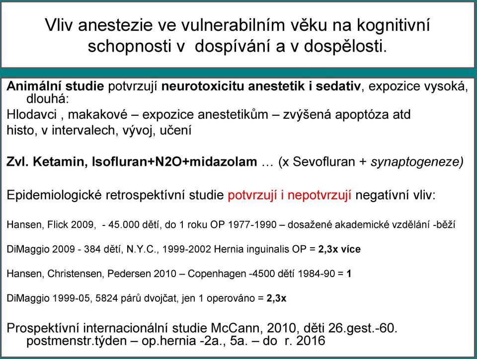 Ketamin, Isofluran+N2O+midazolam (x Sevofluran + synaptogeneze) Epidemiologické retrospektívní studie potvrzují i nepotvrzují negatívní vliv: Hansen, Flick 2009, - 45.