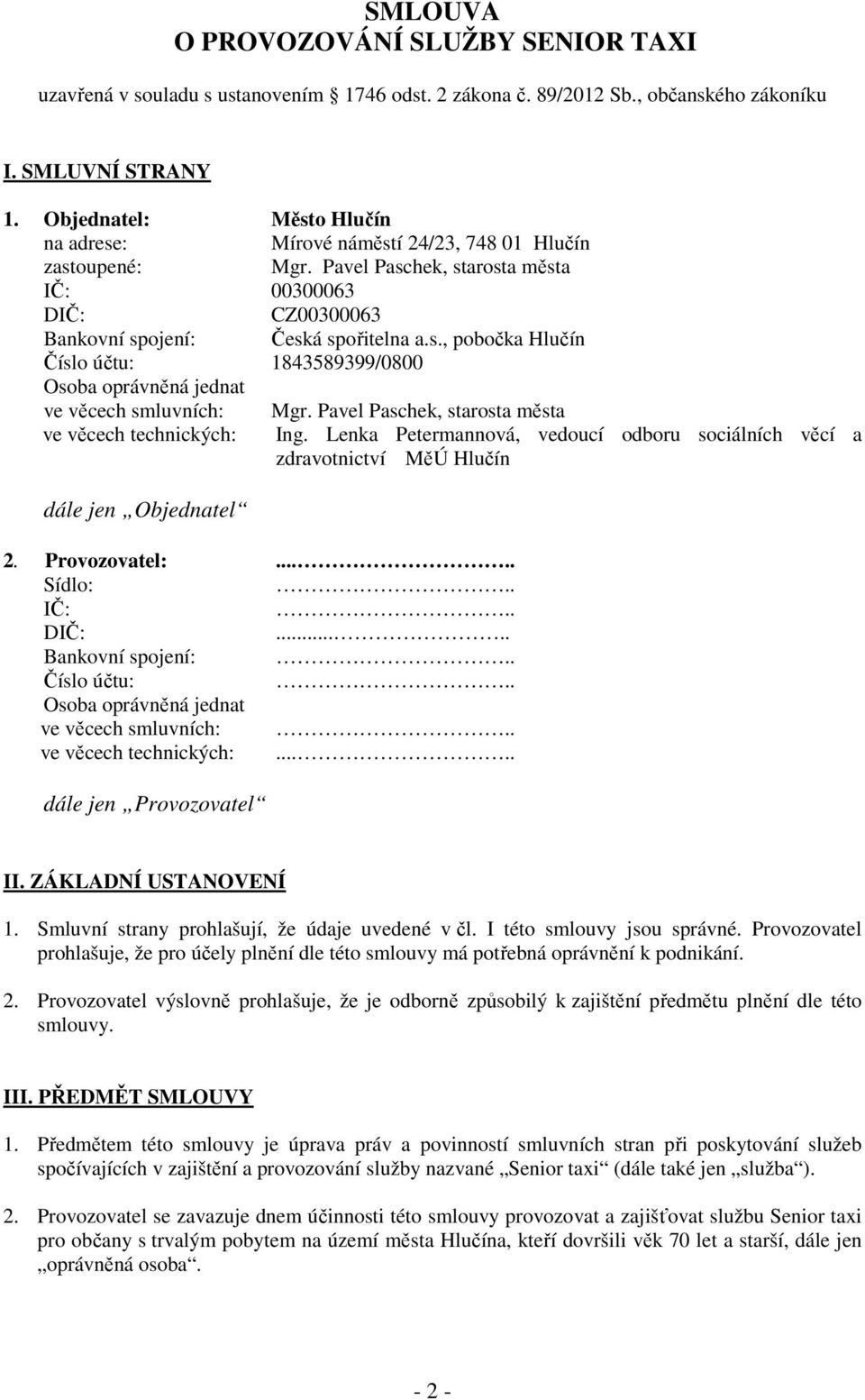 Pavel Paschek, starosta města ve věcech technických: Ing. Lenka Petermannová, vedoucí odboru sociálních věcí a zdravotnictví MěÚ Hlučín dále jen Objednatel 2. Provozovatel:..... Sídlo:.. IČ:.. DIČ:.