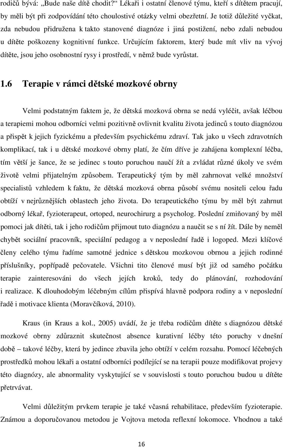 Určujícím faktorem, který bude mít vliv na vývoj dítěte, jsou jeho osobnostní rysy i prostředí, v němž bude vyrůstat. 1.