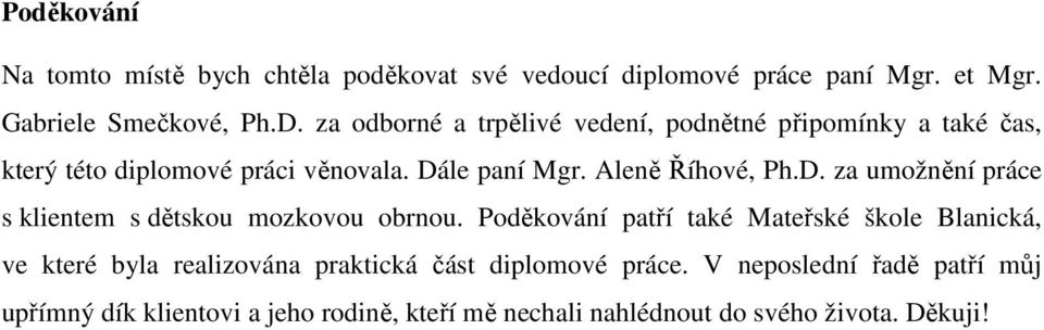 le paní Mgr. Aleně Říhové, Ph.D. za umožnění práce s klientem s dětskou mozkovou obrnou.