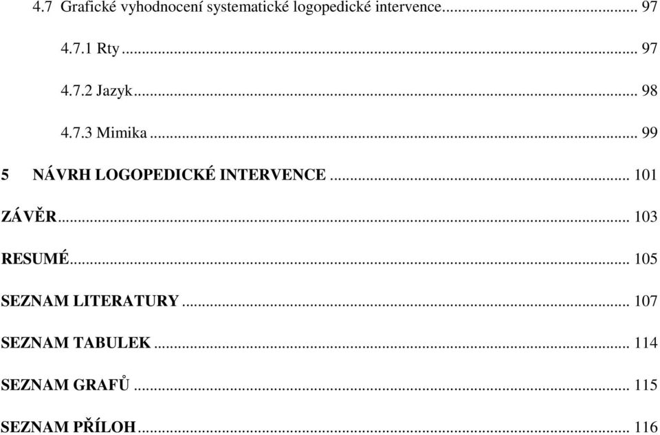 .. 99 5 NÁVRH LOGOPEDICKÉ INTERVENCE... 101 ZÁVĚR... 103 RESUMÉ.