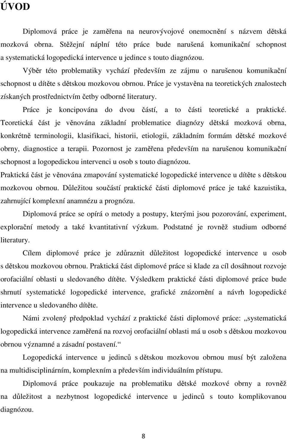 Výběr této problematiky vychází především ze zájmu o narušenou komunikační schopnost u dítěte s dětskou mozkovou obrnou.