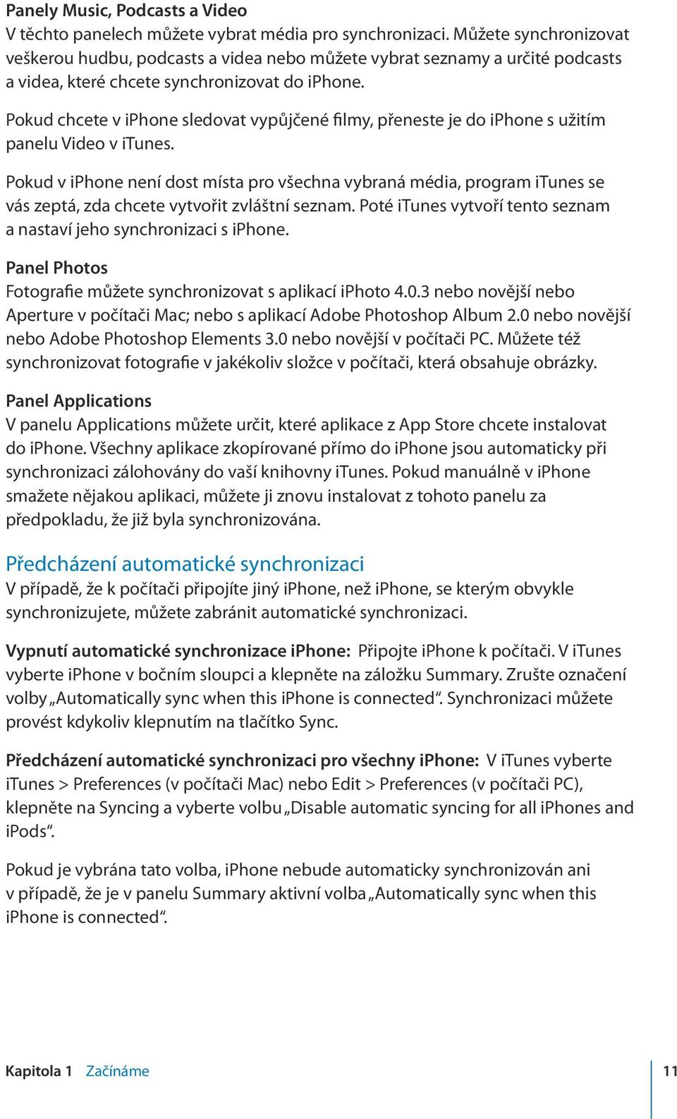 Pokud chcete v iphone sledovat vypůjčené filmy, přeneste je do iphone s užitím panelu Video v itunes.