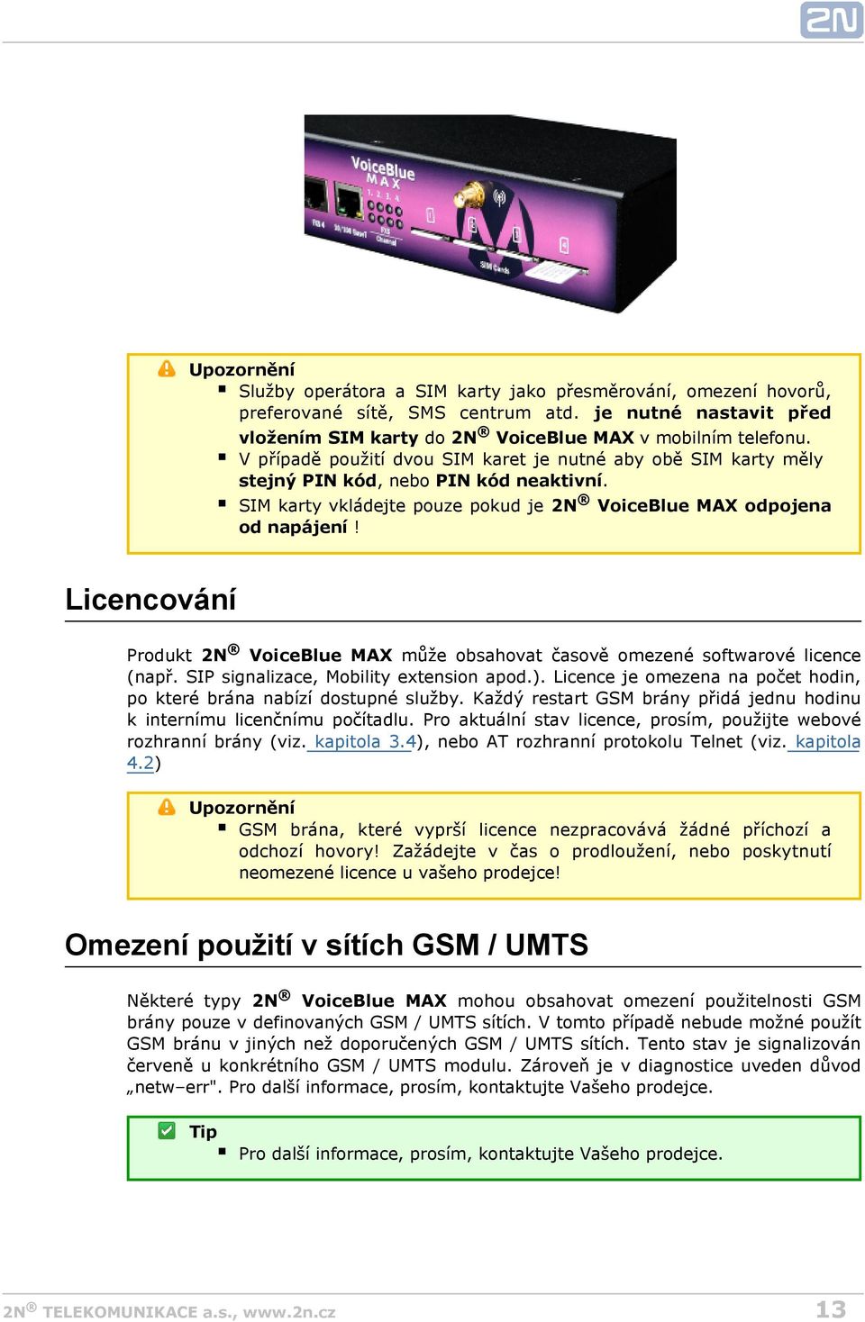 Licencování Produkt 2N VoiceBlue MAX může obsahovat časově omezené softwarové licence (např. SIP signalizace, Mobility extension apod.).