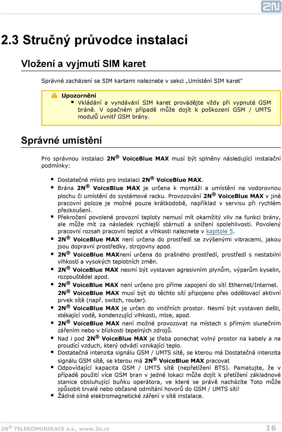 Správné umístění Pro správnou instalaci podmínky: 2N VoiceBlue MAX musí být splněny následující instalační Dostatečné místo pro instalaci 2N VoiceBlue MAX.