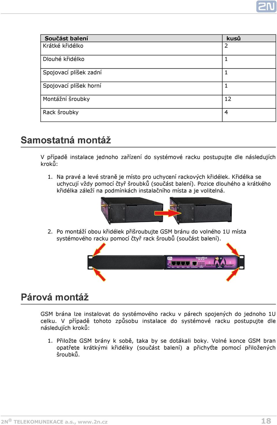 Pozice dlouhého a krátkého křidélka záleží na podmínkách instalačního místa a je volitelná. 2.