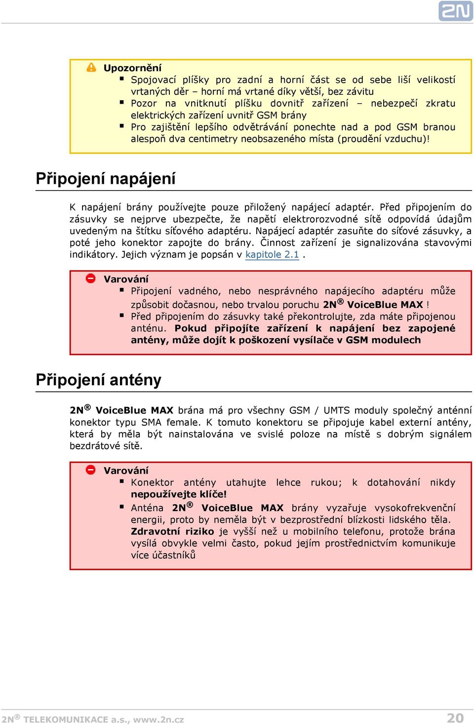 Připojení napájení K napájení brány používejte pouze přiložený napájecí adaptér.