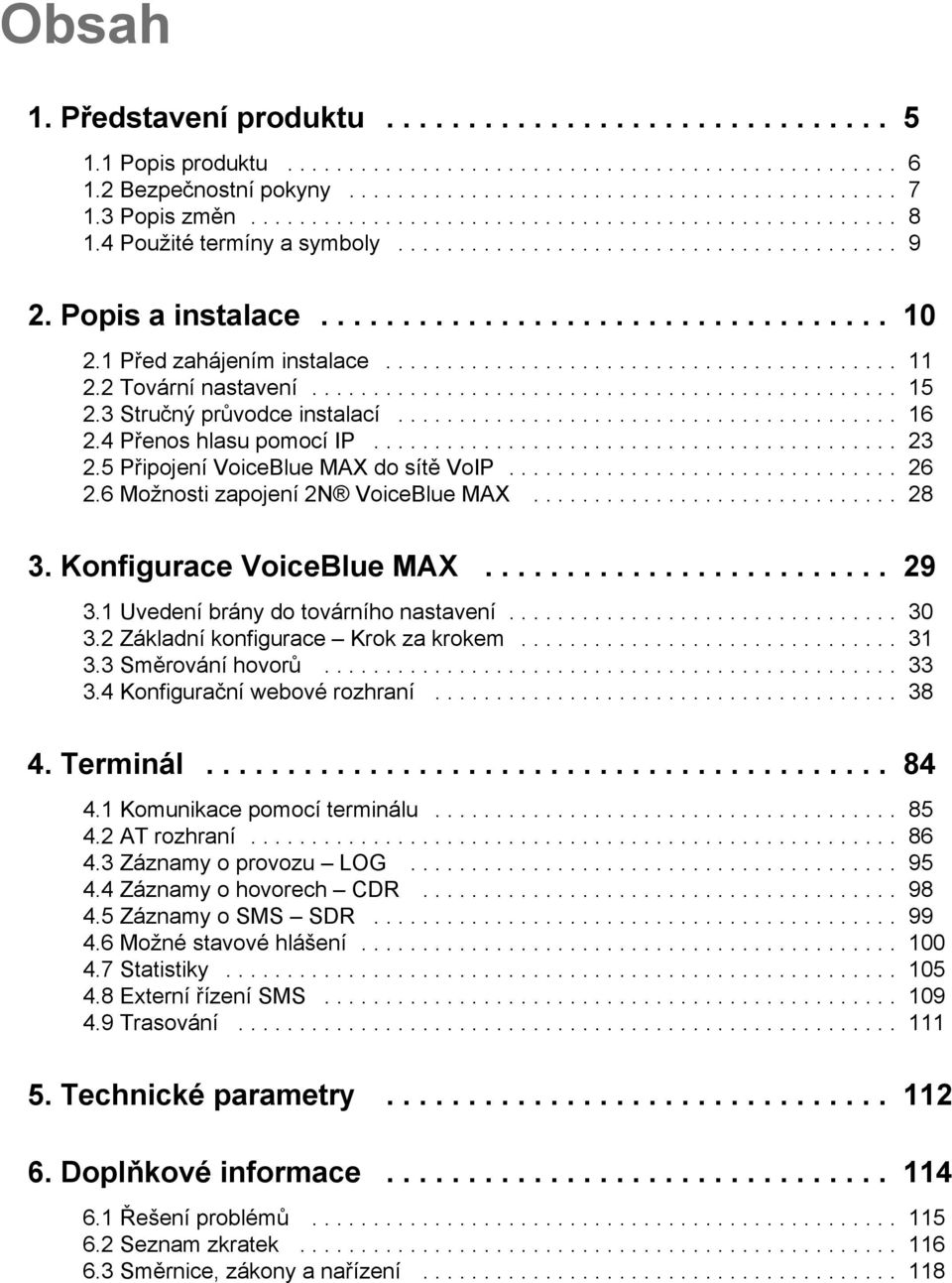 1 Před zahájením instalace.......................................... 11 2.2 Tovární nastavení................................................ 15 2.3 Stručný průvodce instalací......................................... 16 2.