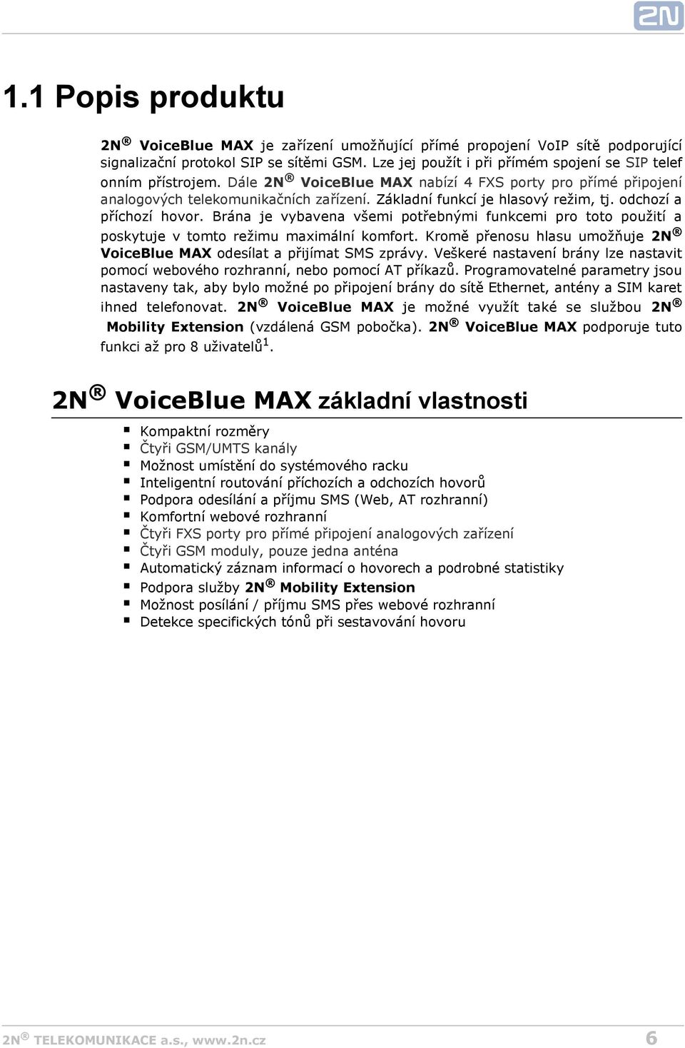 Základní funkcí je hlasový režim, tj. odchozí a příchozí hovor. Brána je vybavena všemi potřebnými funkcemi pro toto použití a poskytuje v tomto režimu maximální komfort.