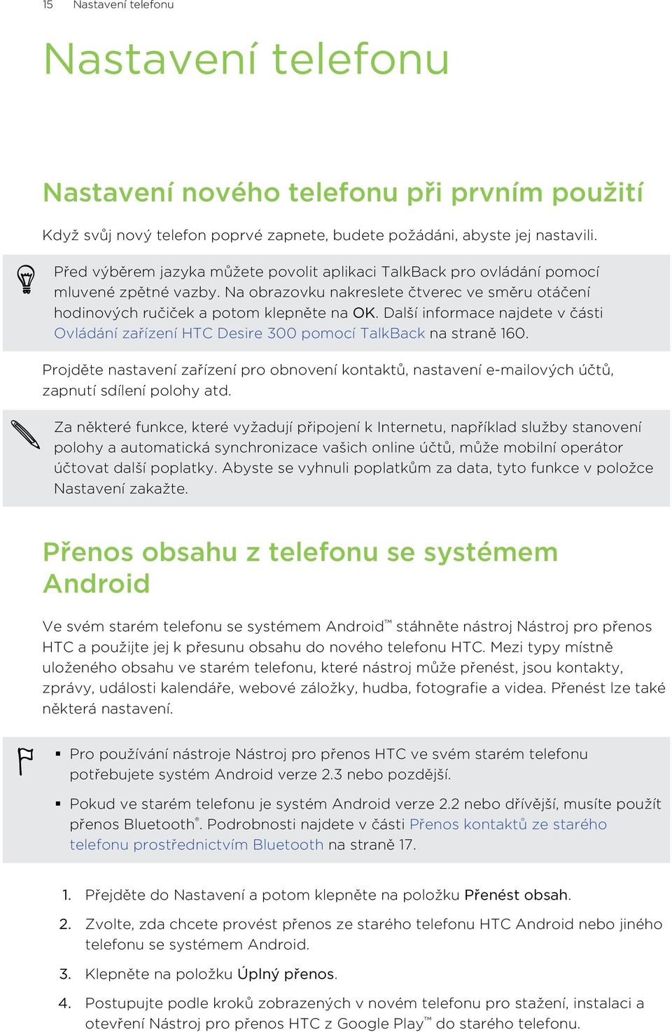 Další informace najdete v části Ovládání zařízení HTC Desire 300 pomocí TalkBack na straně 160.