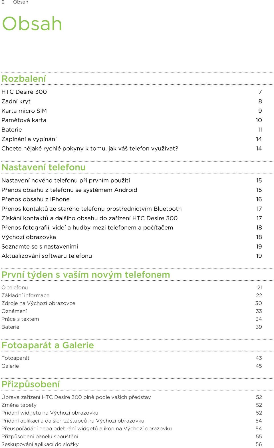 Bluetooth 17 Získání kontaktů a dalšího obsahu do zařízení HTC Desire 300 17 Přenos fotografií, videí a hudby mezi telefonem a počítačem 18 Výchozí obrazovka 18 Seznamte se s nastaveními 19