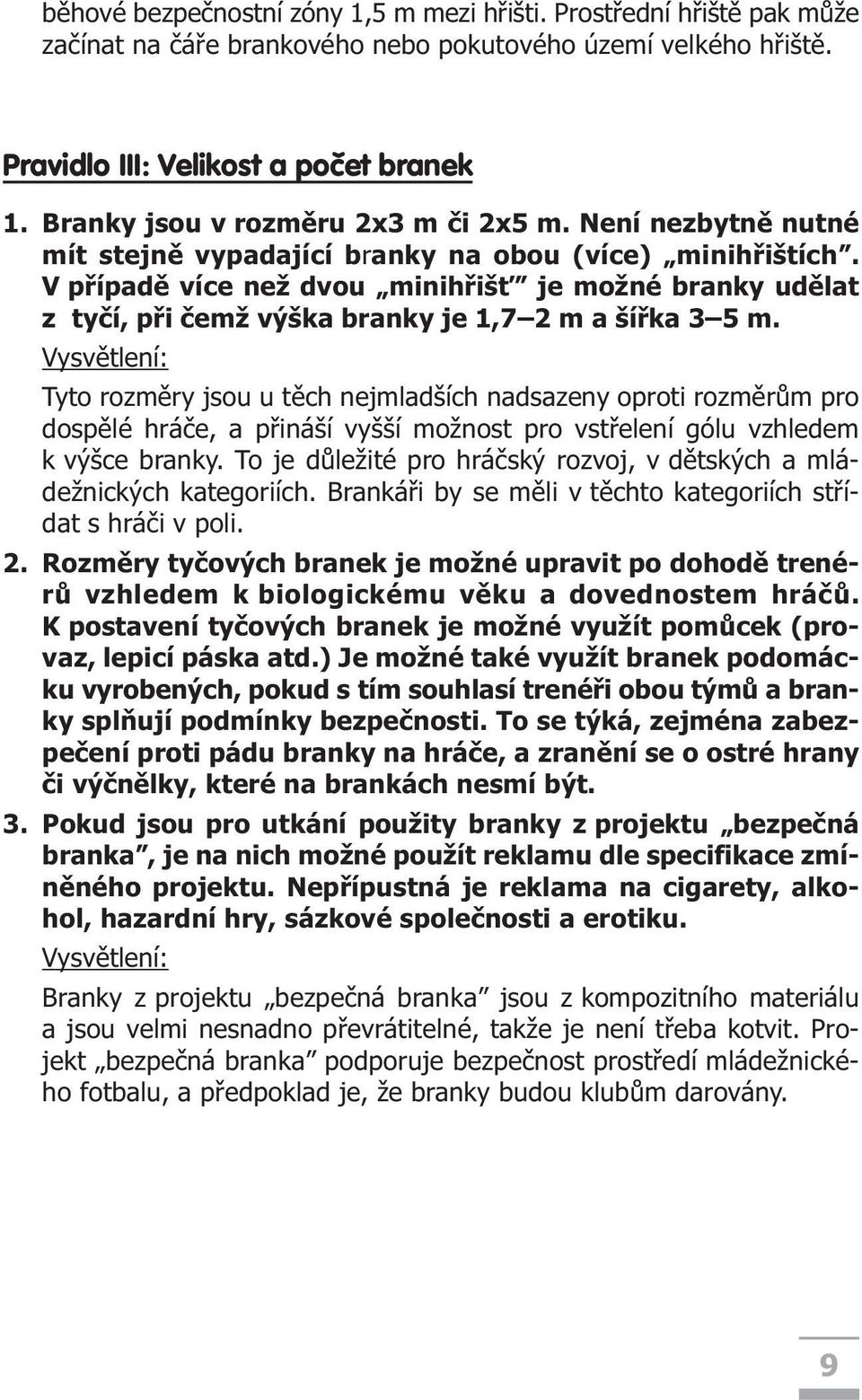 V pøípadì více než dvou minihøiš je možné branky udìlat z tyèí, pøi èemž výška branky je 1,7 2 m a šíøka 3 5 m.