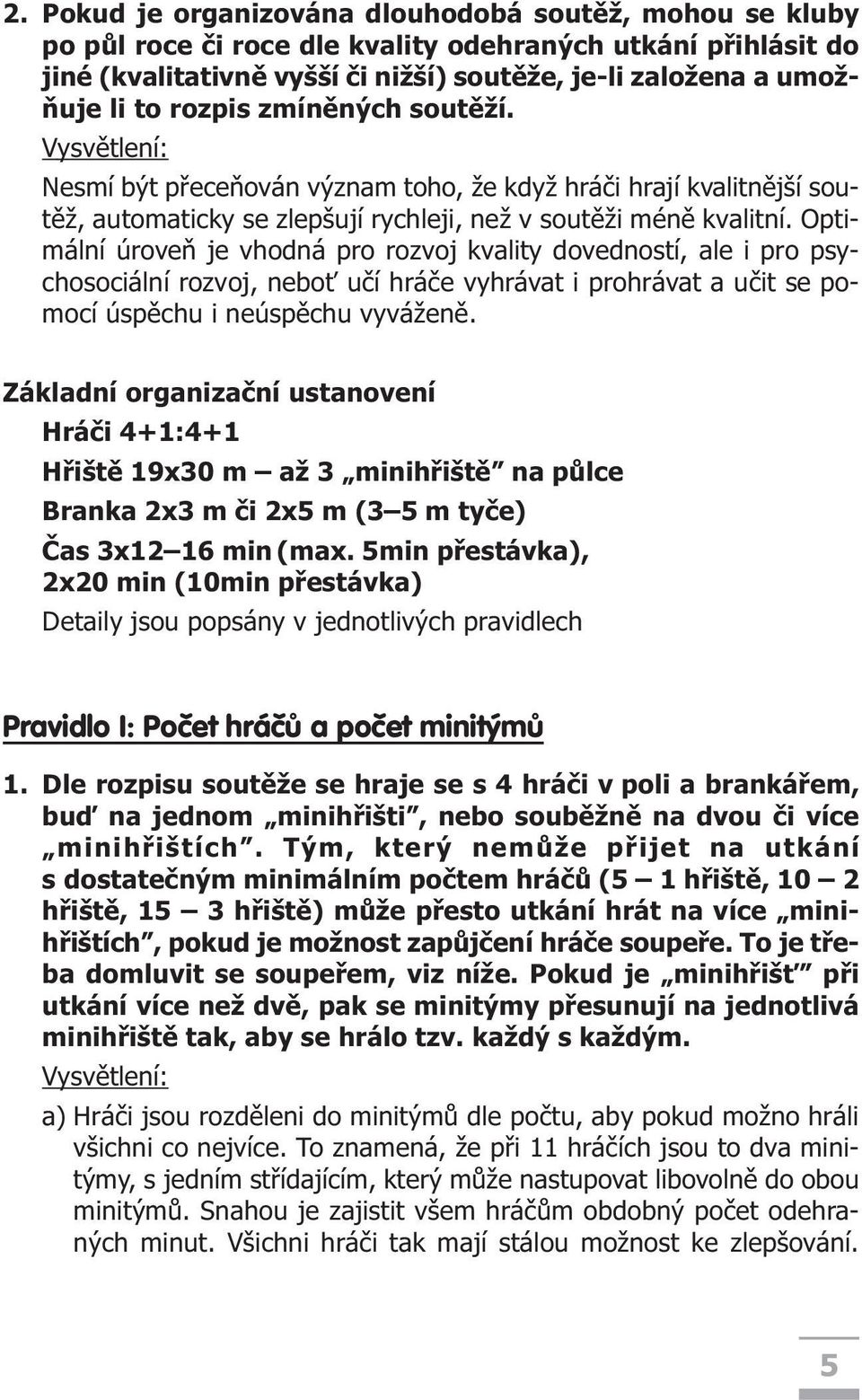 Optimální úroveò je vhodná pro rozvoj kvality dovedností, ale i pro psychosociální rozvoj, nebo uèí hráèe vyhrávat i prohrávat a uèit se pomocí úspìchu i neúspìchu vyváženì.