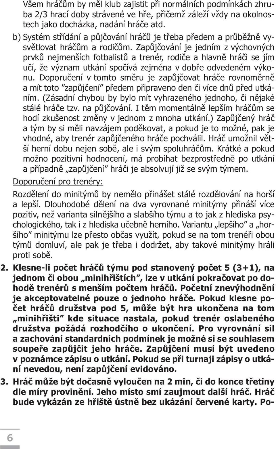 Zapùjèování je jedním z výchovných prvkù nejmenších fotbalistù a trenér, rodièe a hlavnì hráèi se jím uèí, že význam utkání spoèívá zejména v dobøe odvedeném výkonu.