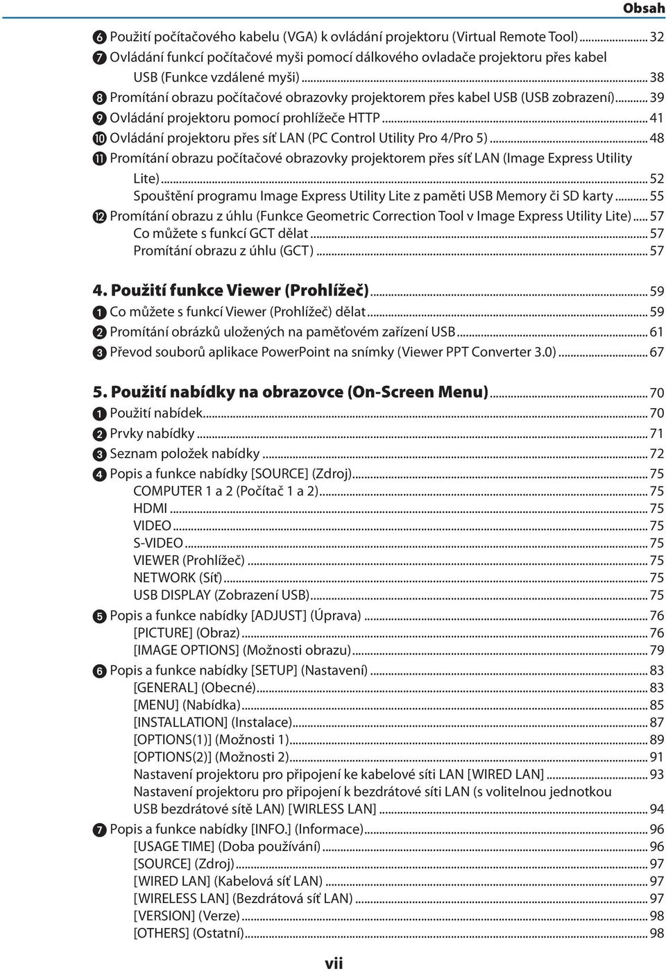 ..41 Ovládání projektoru přes síť LAN (PC Control Utility Pro 4/Pro 5)...48 Promítání obrazu počítačové obrazovky projektorem přes síť LAN (Image Express Utility Lite).