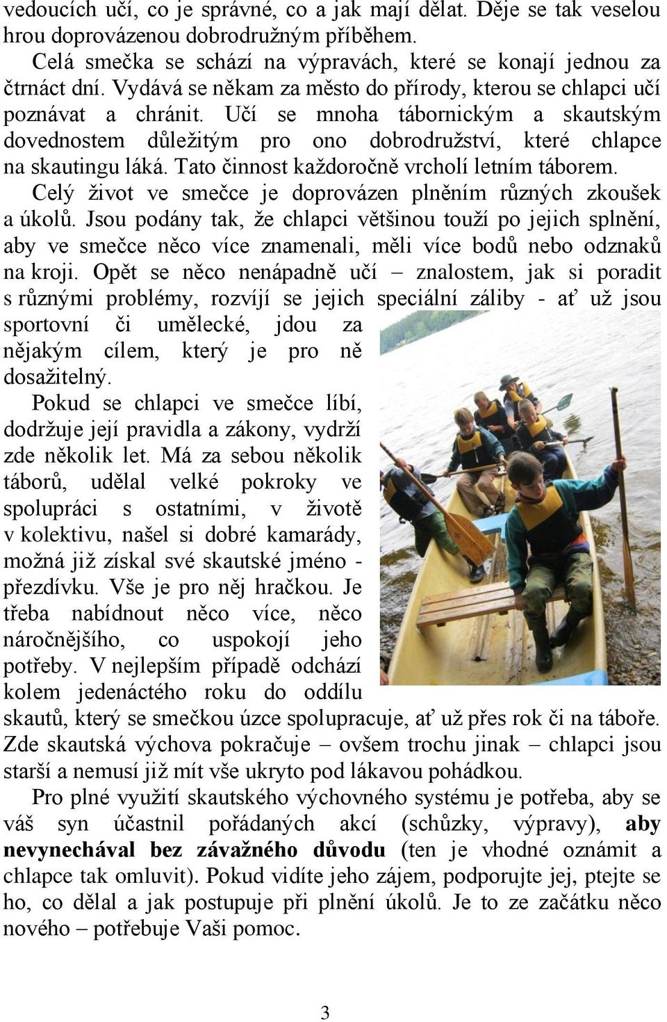 Tato činnost každoročně vrcholí letním táborem. Celý život ve smečce je doprovázen plněním různých zkoušek a úkolů.