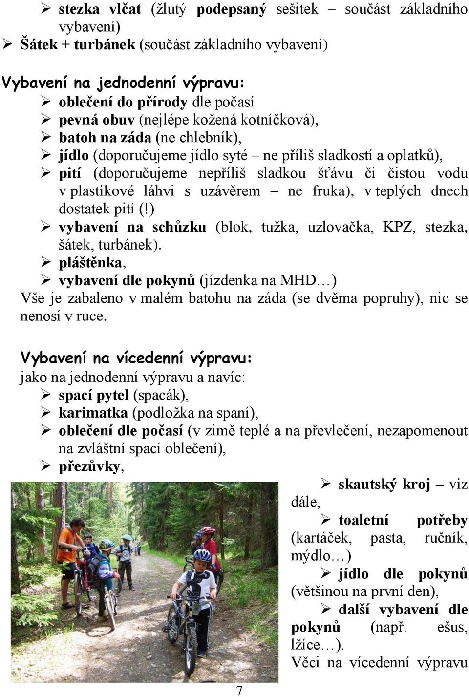 ne fruka), v teplých dnech dostatek pití (!) vybavení na schůzku (blok, tužka, uzlovačka, KPZ, stezka, šátek, turbánek).