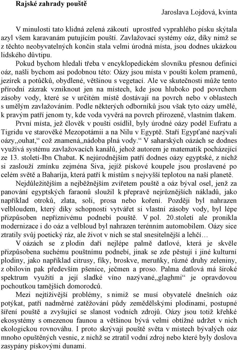 Pokud bychom hledali třeba v encyklopedickém slovníku přesnou definici oáz, našli bychom asi podobnou této: Oázy jsou místa v poušti kolem pramenů, jezírek a potůčků, obydlené, většinou s vegetací.