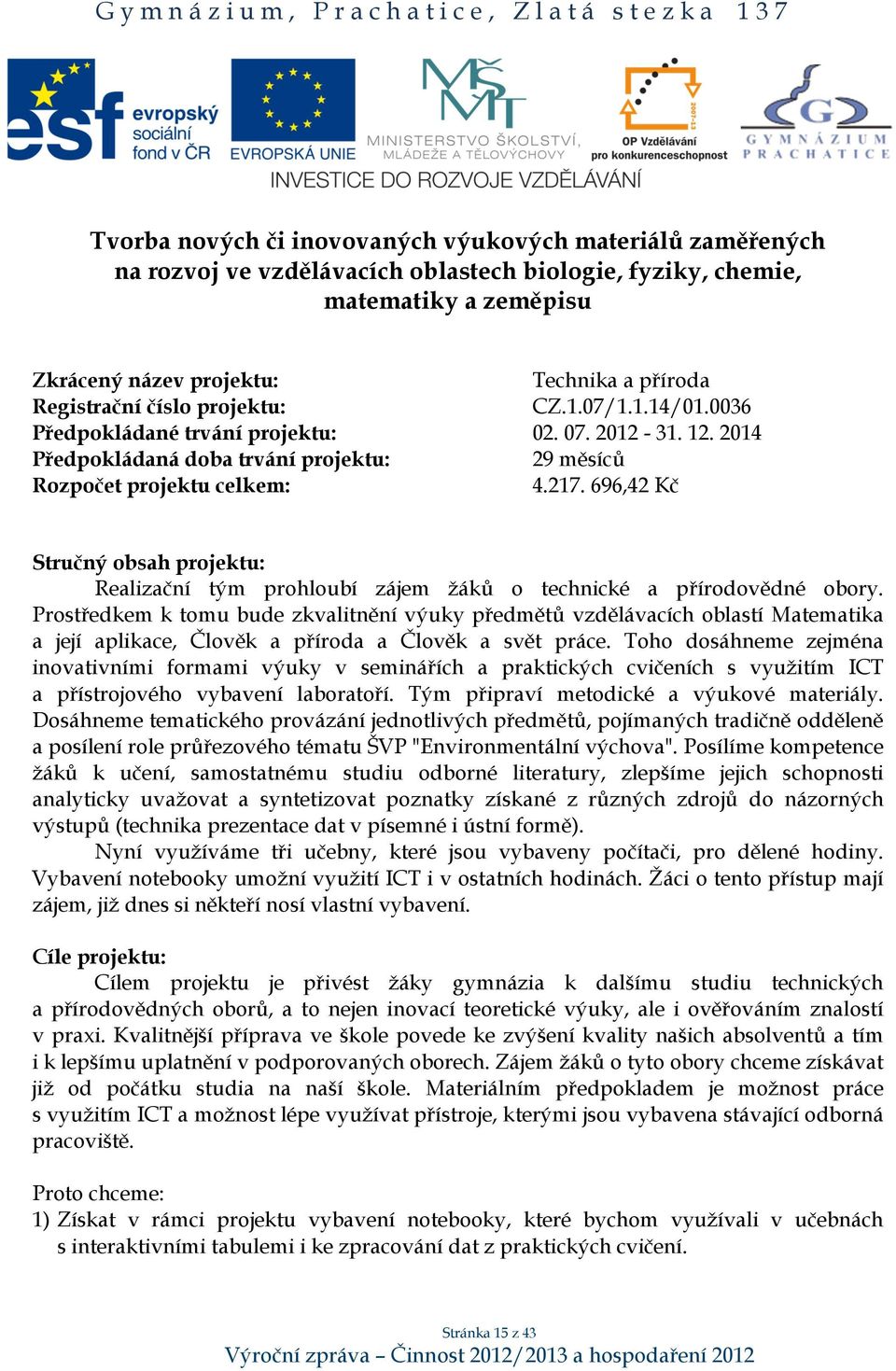 696,42 Kč Stručný obsah projektu: Realizační tým prohloubí zájem žáků o technické a přírodovědné obory.