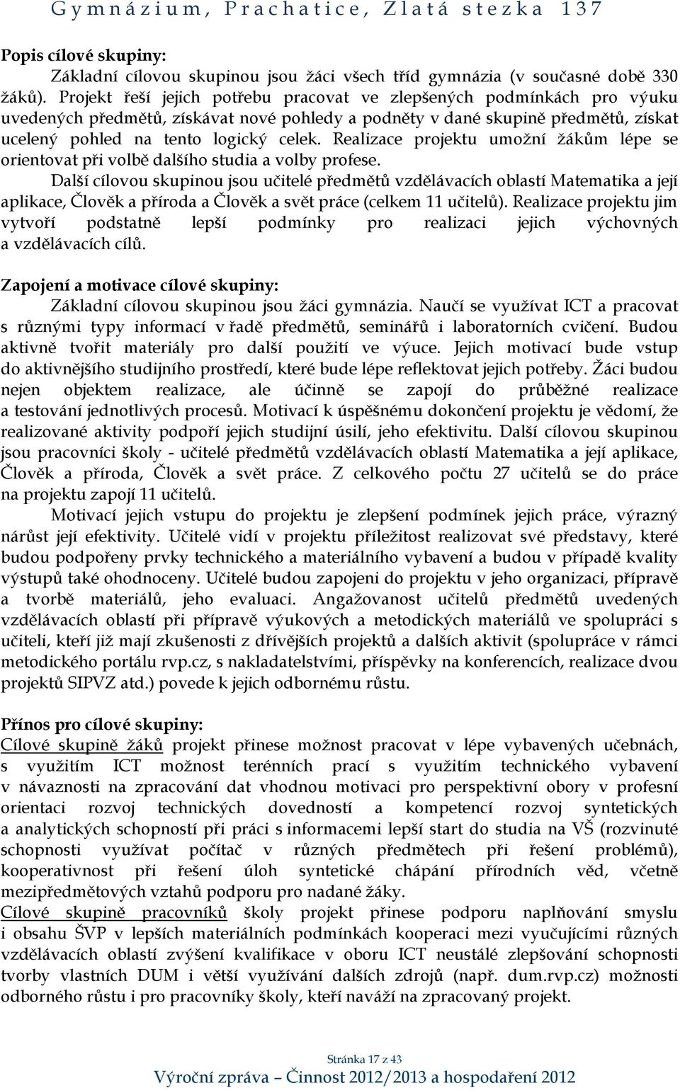 Realizace projektu umožní žákům lépe se orientovat při volbě dalšího studia a volby profese.