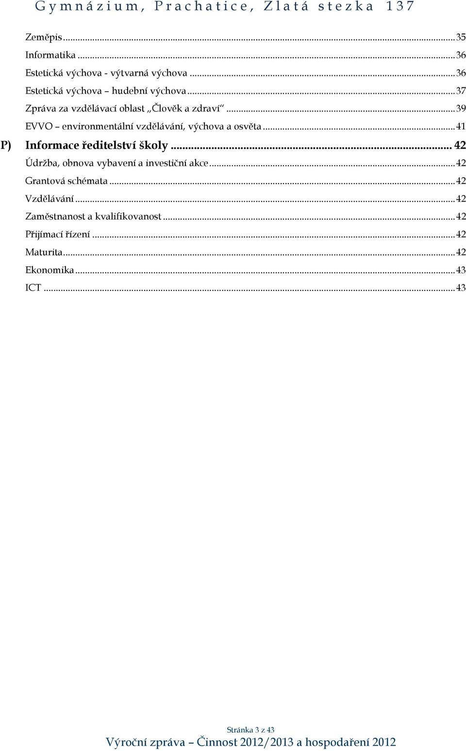 .. 41 P) Informace ředitelství školy... 42 Údržba, obnova vybavení a investiční akce... 42 Grantová schémata.