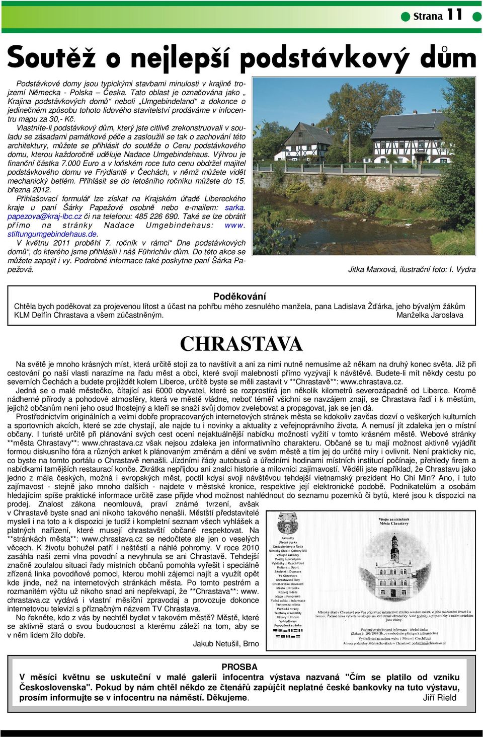 Vlastníte-li podstávkový dům, který jste citlivě zrekonstruovali v souladu se zásadami památkové péče a zasloužili se tak o zachování této architektury, můžete se přihlásit do soutěže o Cenu