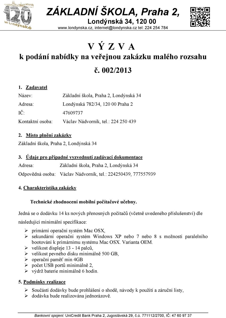 Místo plnění zakázky Základní škola, Praha 2, Londýnská 34 3. Údaje pro případné vyzvednutí zadávací dokumentace Adresa: Základní škola, Praha 2, Londýnská 34 Odpovědná osoba: Václav Nádvorník, tel.