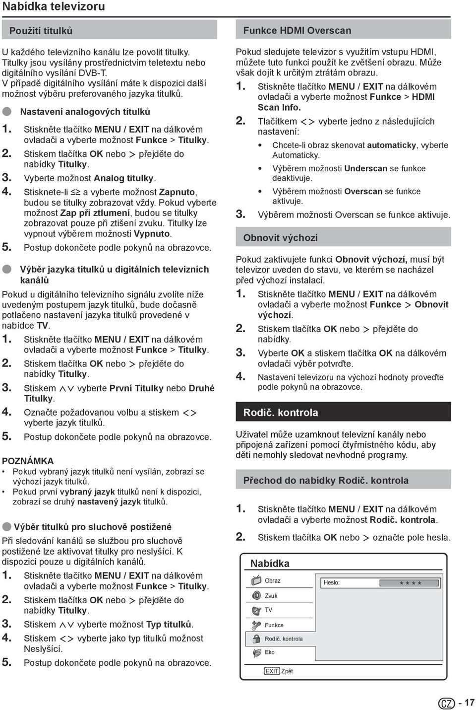 Stiskem tlačítka OK nebo přejděte do nabídky Titulky. 3. Vyberte možnost Analog titulky. 4. Stisknete-li a vyberte možnost Zapnuto, budou se titulky zobrazovat vždy.